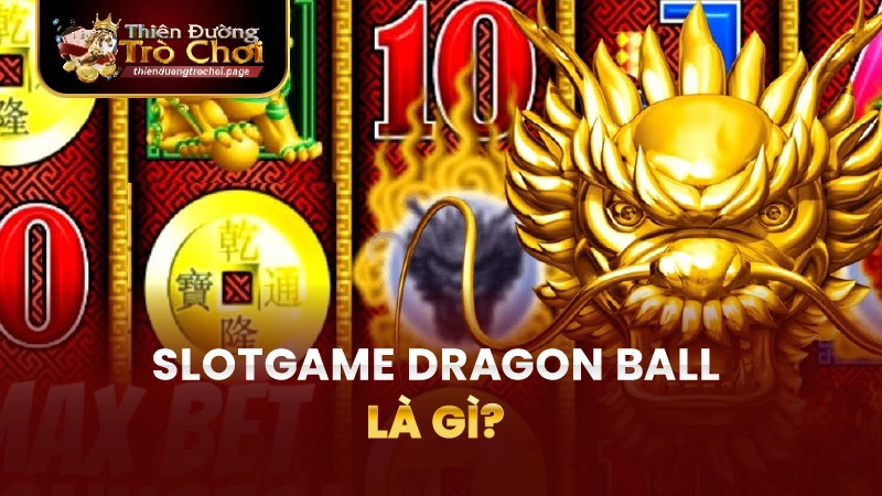 Slotgame Dragon Ball TĐTC là gì?