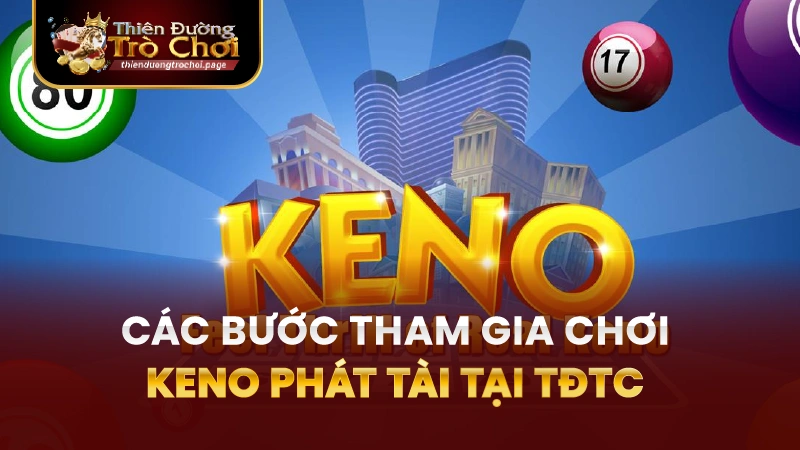Hướng Dẫn Từng Bước Cách Tham Gia Chơi Keno Phát Tài TĐTC