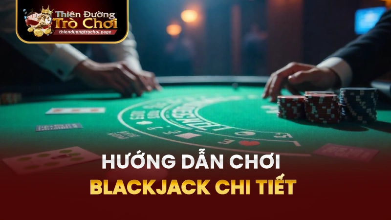 Hướng Dẫn Chơi Blackjack Chi Tiết Nhất