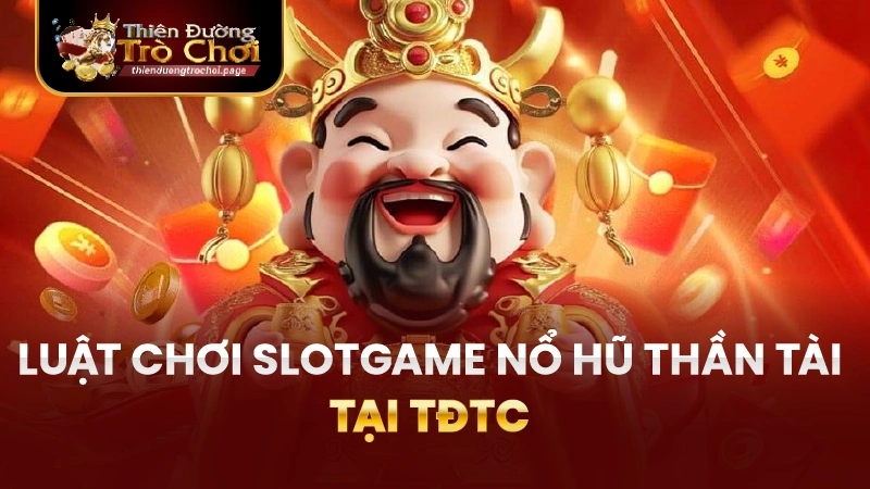 Luật chơi Slotgame thần tài TĐTC cho người mới