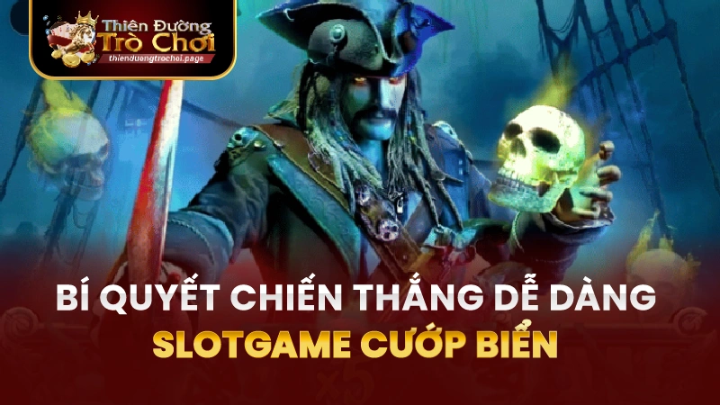 Bí quyết chiến thắng dễ dàng khi chơi Slot game cướp biển TĐTC