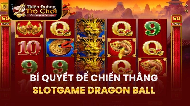 Bí quyết dễ thắng khi chơi Slotgame Dragon Ball TĐTC