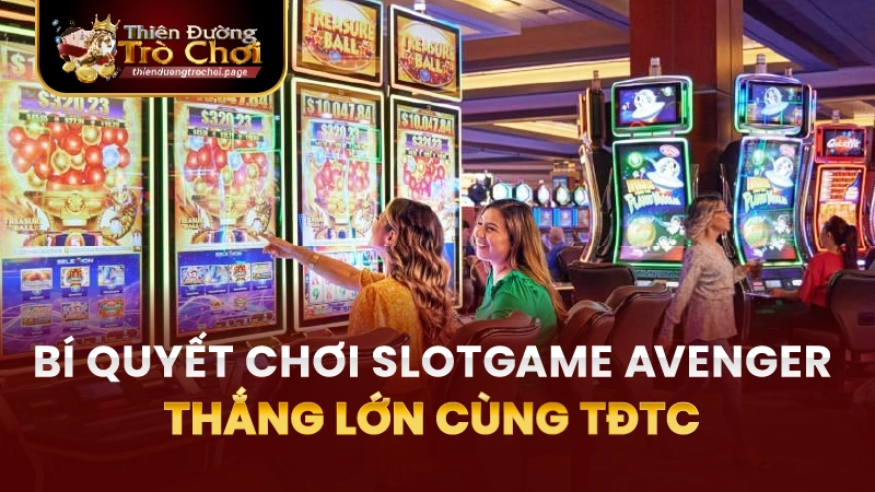 Chơi Slot game Avengers TĐTC: Bí quyết dễ thắng