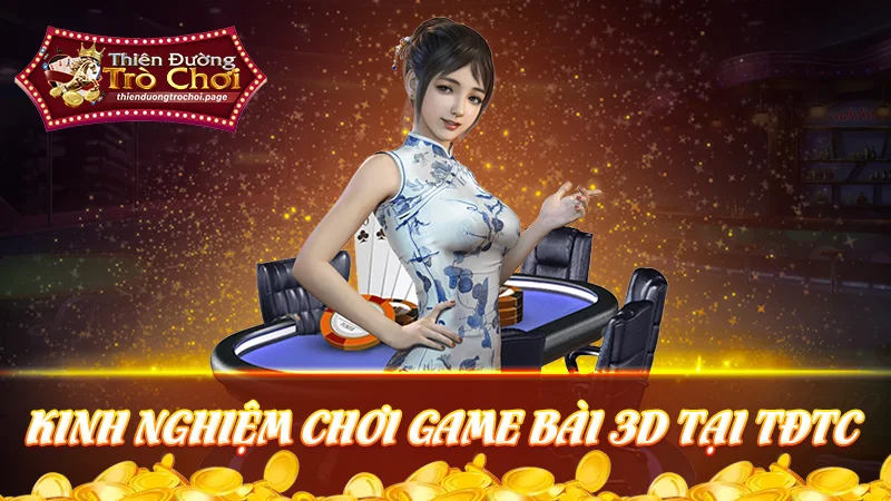 Kinh nghiệm chơi game bài 3D tại TĐTC